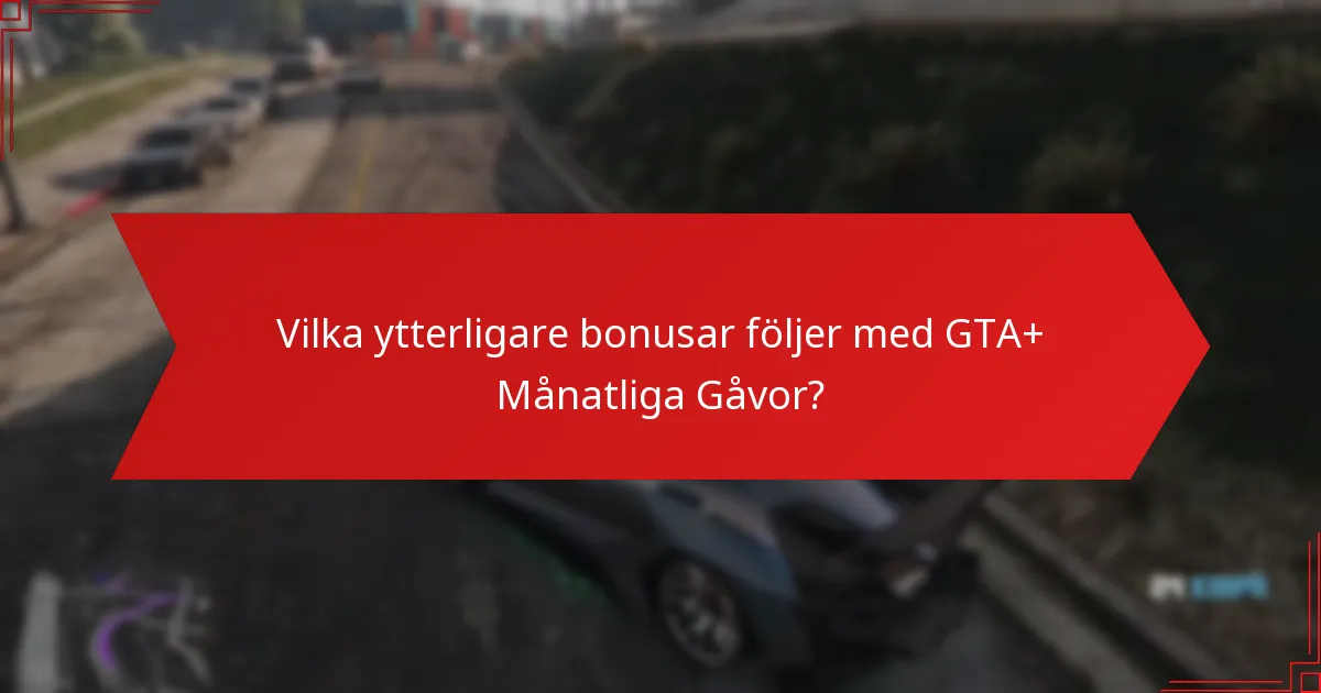 Vilka ytterligare bonusar följer med GTA+ Månatliga Gåvor?