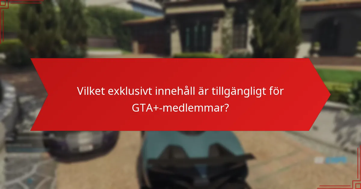Vilket exklusivt innehåll är tillgängligt för GTA+-medlemmar?