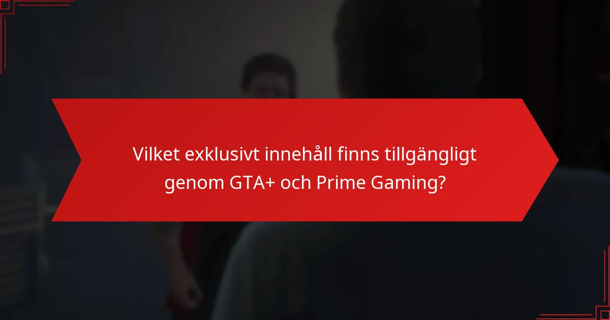 Vilket exklusivt innehåll finns tillgängligt genom GTA+ och Prime Gaming?